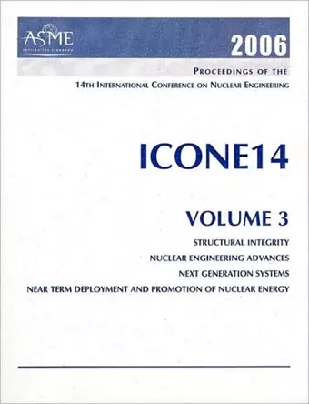 Proceedings of the Fourteenth International Conference on Nuclear Engineering and 2006 ASME Joint U.S.- European Fluids Engineering Summer Meeting v. 3; Structural Integrity; Nuclear Engineering Advances; Next Generation Systems; and Near Term Deploy... cover