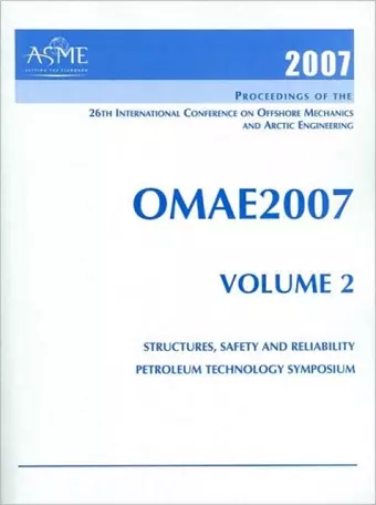 Print Proceedings of the ASME 26th International Conference on Offshore Mechanics and Arctic Engineering (OMAE2007), June 10-15 2007, San Diego, California v. 2; Structures, Safety and Reliability; and Petroleum Technology Symposium cover