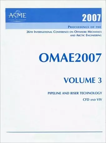 Print Proceedings of the ASME 26th International Conference on Offshore Mechanics and Arctic Engineering (OMAE2007), June 10-15 2007, San Diego, California v. 3; Pipeline and Riser Technology; and CFD and VIV cover