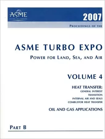 ASME Turbo Expo 2007 - Power for Land, Sea, and Air v. 4; Parts A & B Heat Transfer - General Interest cover