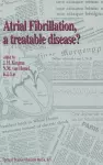 Atrial Fibrillation, a Treatable Disease? cover
