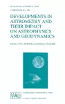 Developments in Astrometry and Their Impact on Astrophysics and Geodynamics cover