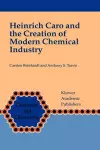 Heinrich Caro and the Creation of Modern Chemical Industry cover