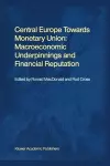 Central Europe towards Monetary Union: Macroeconomic Underpinnings and Financial Reputation cover