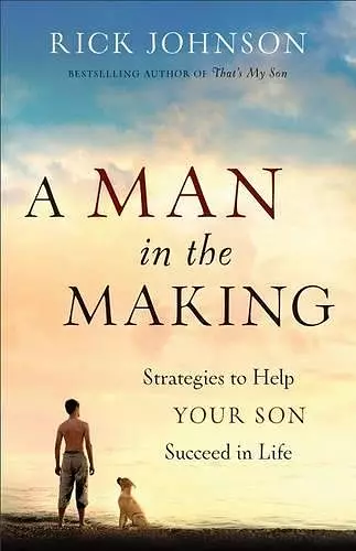 A Man in the Making – Strategies to Help Your Son Succeed in Life cover