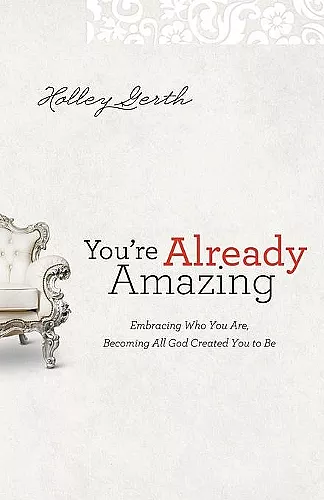 You`re Already Amazing – Embracing Who You Are, Becoming All God Created You to Be cover