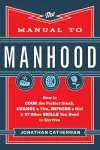 The Manual to Manhood – How to Cook the Perfect Steak, Change a Tire, Impress a Girl & 97 Other Skills You Need to Survive cover