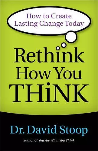 Rethink How You Think – How to Create Lasting Change Today cover