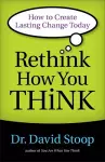 Rethink How You Think – How to Create Lasting Change Today cover