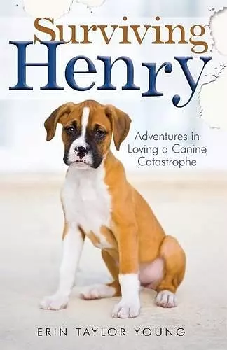Surviving Henry – Adventures in Loving a Canine Catastrophe cover