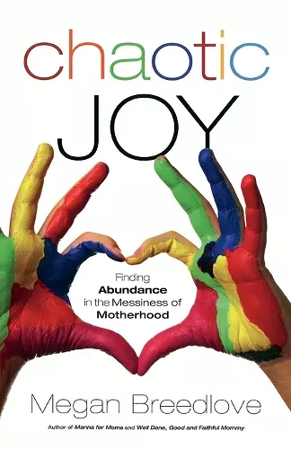 Chaotic Joy Finding Abundance in the Messiness of Motherhood cover