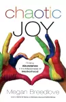 Chaotic Joy Finding Abundance in the Messiness of Motherhood cover