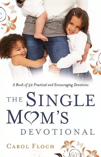 The Single Mom`s Devotional – A Book of 52 Practical and Encouraging Devotions cover