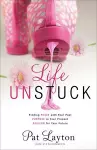 Life Unstuck – Finding Peace with Your Past, Purpose in Your Present, Passion for Your Future cover