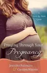 Praying Through Your Pregnancy – A Week–by–Week Guide cover