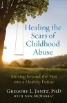 Healing the Scars of Childhood Abuse – Moving beyond the Past into a Healthy Future cover