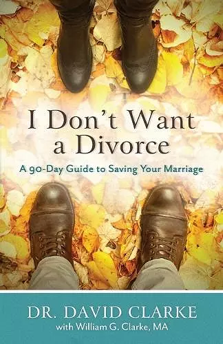 I Don`t Want a Divorce – A 90 Day Guide to Saving Your Marriage cover