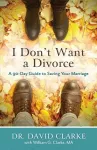 I Don`t Want a Divorce – A 90 Day Guide to Saving Your Marriage cover