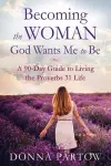 Becoming the Woman God Wants Me to Be – A 90–Day Guide to Living the Proverbs 31 Life cover