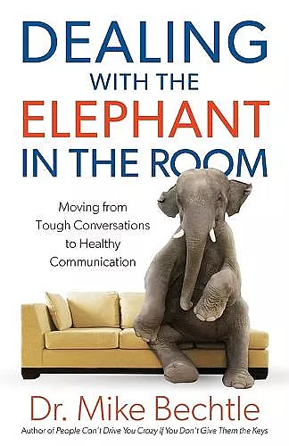 Dealing with the Elephant in the Room – Moving from Tough Conversations to Healthy Communication cover