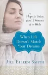 When Life Doesn`t Match Your Dreams – Hope for Today from 12 Women of the Bible cover