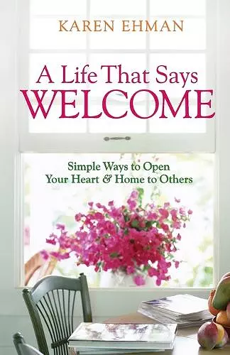 A Life That Says Welcome – Simple Ways to Open Your Heart & Home to Others cover