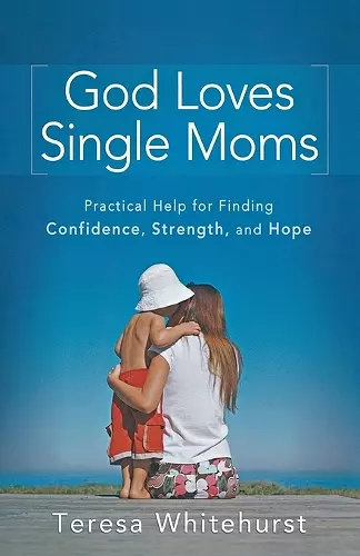 God Loves Single Moms – Practical Help for Finding Confidence, Strength, and Hope cover