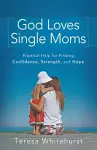 God Loves Single Moms – Practical Help for Finding Confidence, Strength, and Hope cover