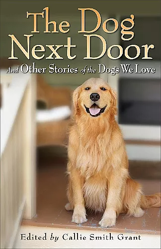 The Dog Next Door – And Other Stories of the Dogs We Love cover