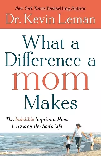 What a Difference a Mom Makes – The Indelible Imprint a Mom Leaves on Her Son`s Life cover