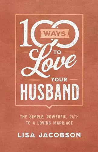 100 Ways to Love Your Husband – The Simple, Powerful Path to a Loving Marriage cover