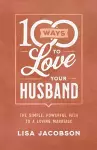 100 Ways to Love Your Husband – The Simple, Powerful Path to a Loving Marriage cover
