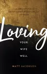 Loving Your Wife Well – A 52–Week Devotional for the Deeper, Richer Marriage You Desire cover