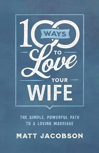 100 Ways to Love Your Wife – The Simple, Powerful Path to a Loving Marriage cover