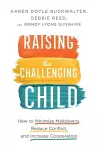 Raising the Challenging Child – How to Minimize Meltdowns, Reduce Conflict, and Increase Cooperation cover