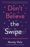 Don`t Believe the Swipe – Finding Love without Losing Yourself cover
