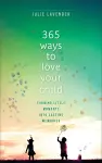 365 Ways to Love Your Child – Turning Little Moments into Lasting Memories cover