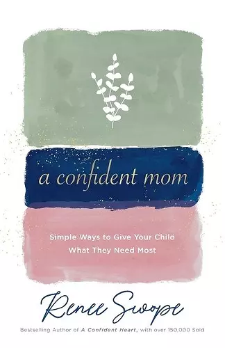 A Confident Mom – Simple Ways to Give Your Child What They Need Most cover