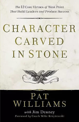 Character Carved in Stone – The 12 Core Virtues of West Point That Build Leaders and Produce Success cover