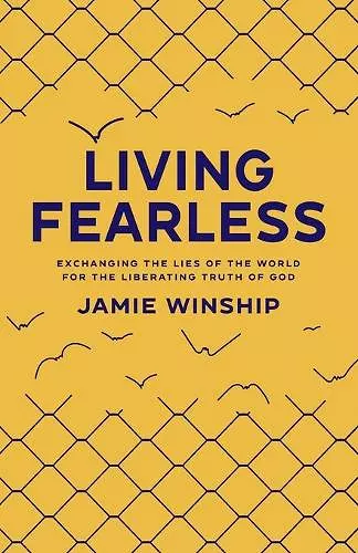 Living Fearless – Exchanging the Lies of the World for the Liberating Truth of God cover