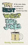 The Best Worst Dad Jokes – All the Puns, Quips, and Wisecracks You Need to Torment Your Kids cover