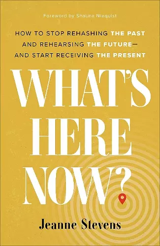 What`s Here Now? – How to Stop Rehashing the Past and Rehearsing the Future––and Start Receiving the Present cover