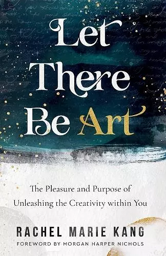 Let There Be Art – The Pleasure and Purpose of Unleashing the Creativity within You cover