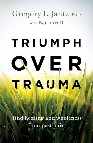 Triumph over Trauma – Find Healing and Wholeness from Past Pain cover