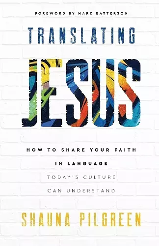 Translating Jesus – How to Share Your Faith in Language Today`s Culture Can Understand cover