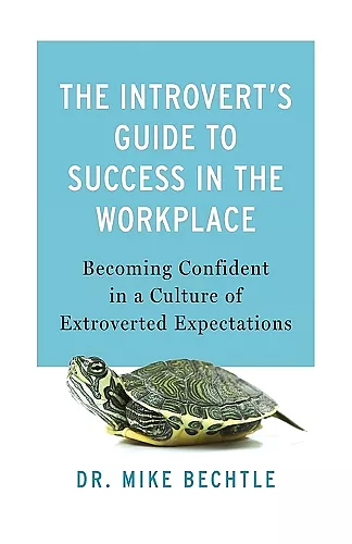 The Introvert`s Guide to Success in the Workplac – Becoming Confident in a Culture of Extroverted Expectations cover
