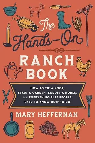 The Hands–On Ranch Book – How to Tie a Knot, Start a Garden, Saddle a Horse, and Everything Else People Used to Know How to Do cover