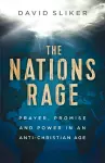 The Nations Rage – Prayer, Promise and Power in an Anti–Christian Age cover