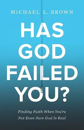 Has God Failed You? – Finding Faith When You`re Not Even Sure God Is Real cover