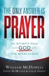 The Only Answer Is Prayer – An Intimate Walk with God into the Miraculous cover